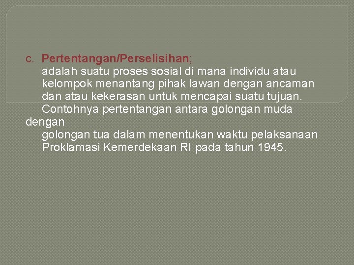 c. Pertentangan/Perselisihan; adalah suatu proses sosial di mana individu atau kelompok menantang pihak lawan