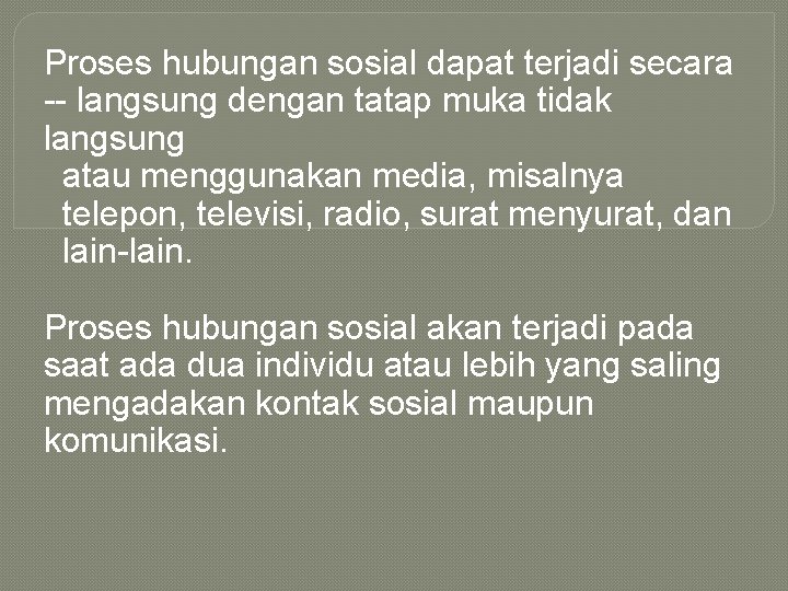 Proses hubungan sosial dapat terjadi secara -- langsung dengan tatap muka tidak langsung atau