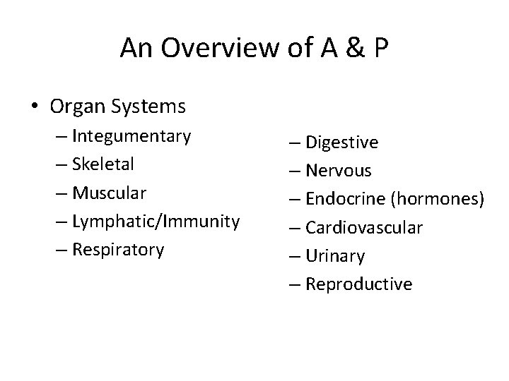 An Overview of A & P • Organ Systems – Integumentary – Skeletal – An Overview of A & P • Organ Systems – Integumentary – Skeletal –