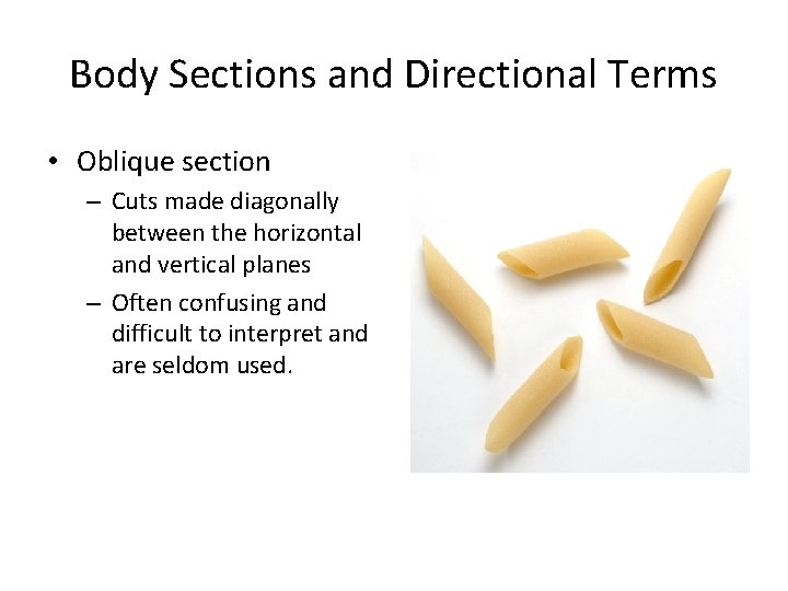 Body Sections and Directional Terms • Oblique section – Cuts made diagonally between the Body Sections and Directional Terms • Oblique section – Cuts made diagonally between the