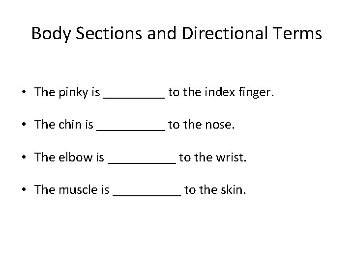 Body Sections and Directional Terms • The pinky is _____ to the index finger. Body Sections and Directional Terms • The pinky is _____ to the index finger.