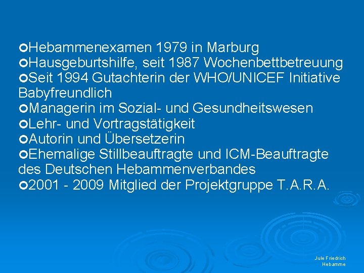  Hebammenexamen 1979 in Marburg Hausgeburtshilfe, seit 1987 Wochenbettbetreuung Seit 1994 Gutachterin der WHO/UNICEF