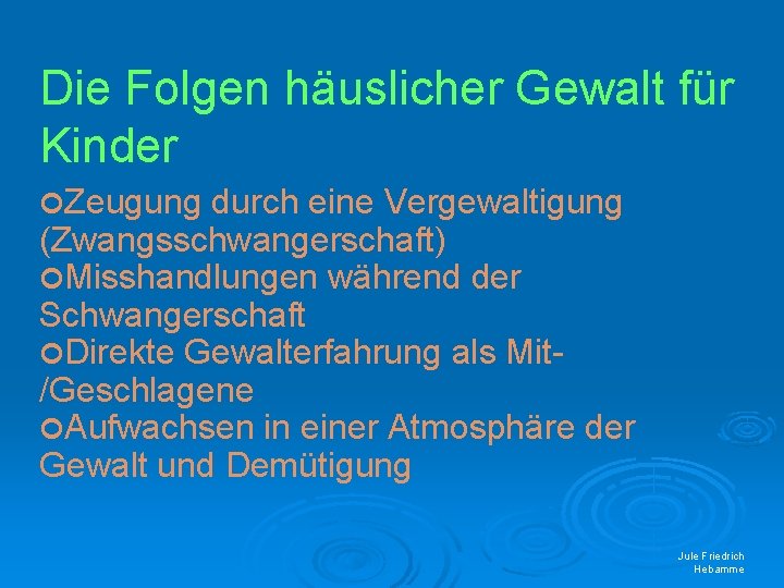 Die Folgen häuslicher Gewalt für Kinder Zeugung durch eine Vergewaltigung (Zwangsschwangerschaft) Misshandlungen während der