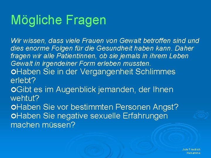 Mögliche Fragen Wir wissen, dass viele Frauen von Gewalt betroffen sind und dies enorme