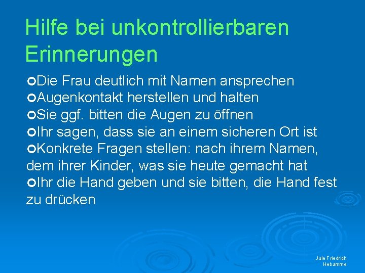 Hilfe bei unkontrollierbaren Erinnerungen Die Frau deutlich mit Namen ansprechen Augenkontakt herstellen und halten