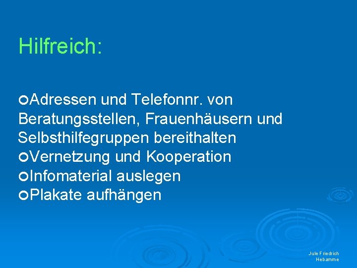 Hilfreich: Adressen und Telefonnr. von Beratungsstellen, Frauenhäusern und Selbsthilfegruppen bereithalten Vernetzung und Kooperation Infomaterial