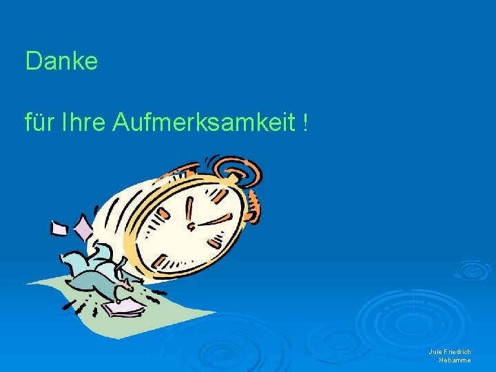 Danke für Ihre Aufmerksamkeit ! Jule Friedrich Hebamme 