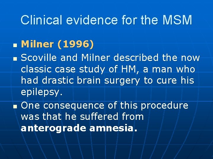 Clinical evidence for the MSM n n n Milner (1996) Scoville and Milner described
