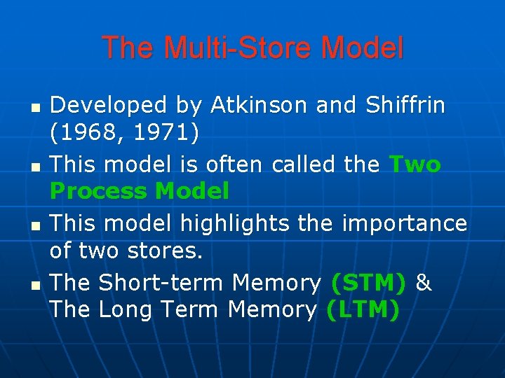 The Multi-Store Model n n Developed by Atkinson and Shiffrin (1968, 1971) This model