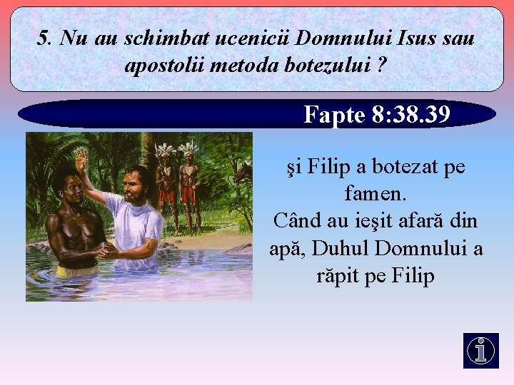 5. Nu au schimbat ucenicii Domnului Isus sau apostolii metoda botezului ? Fapte 8: