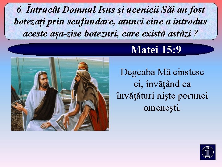 6. Întrucât Domnul Isus și ucenicii Săi au fost botezați prin scufundare, atunci cine
