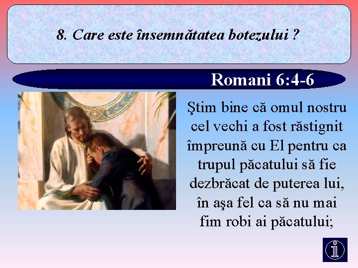 8. Care este însemnătatea botezului ? Romani 6: 4 -6 Ştim bine că omul