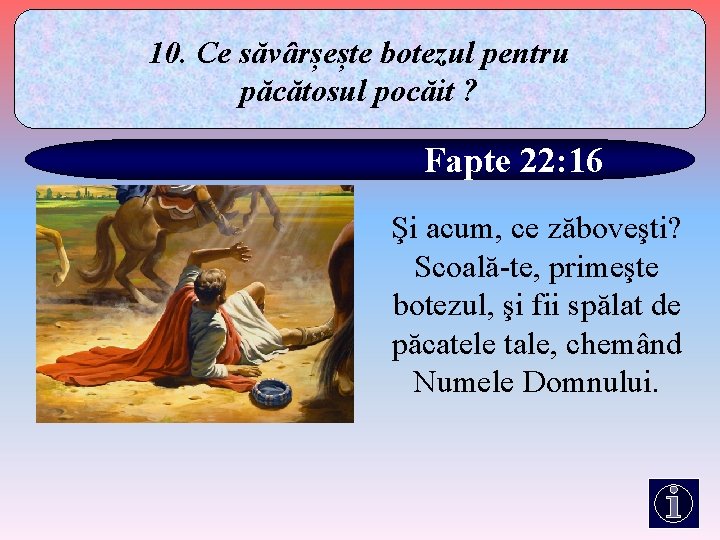 10. Ce săvârșește botezul pentru păcătosul pocăit ? Fapte 22: 16 Şi acum, ce