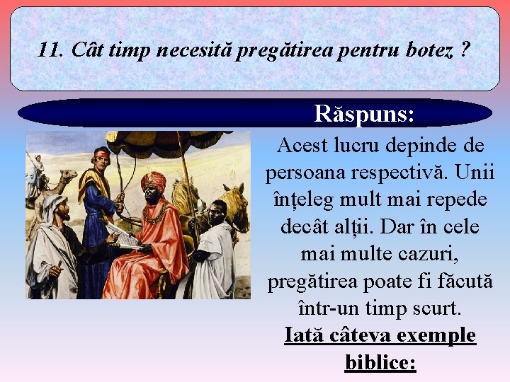 11. Cât timp necesită pregătirea pentru botez ? Răspuns: Acest lucru depinde de persoana