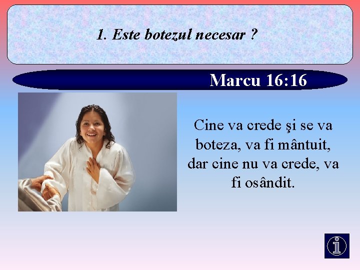 1. Este botezul necesar ? Marcu 16: 16 Cine va crede şi se va