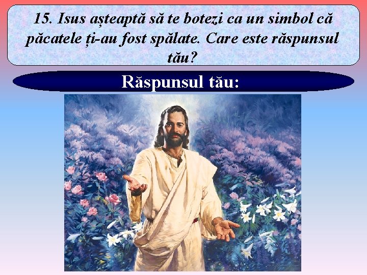 15. Isus așteaptă să te botezi ca un simbol că păcatele ți-au fost spălate.