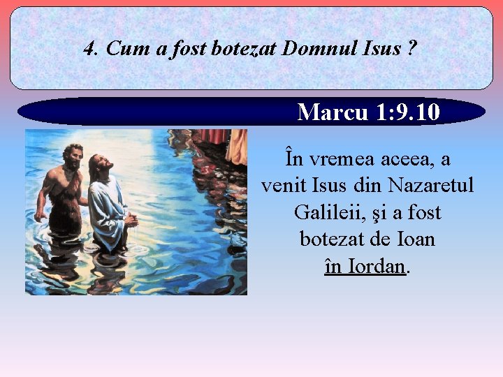 4. Cum a fost botezat Domnul Isus ? Marcu 1: 9. 10 În vremea