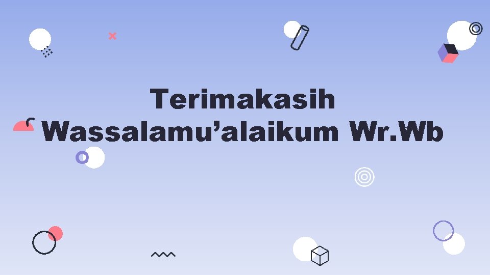 Terimakasih Wassalamu’alaikum Wr. Wb Terimakasih Wassalamu’alaikum Wr. Wb