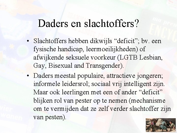 Daders en slachtoffers? • Slachtoffers hebben dikwijls “deficit”; bv. een fysische handicap, leermoeilijkheden) of