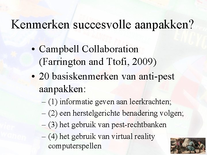 Kenmerken succesvolle aanpakken? • Campbell Collaboration (Farrington and Ttofi, 2009) • 20 basiskenmerken van