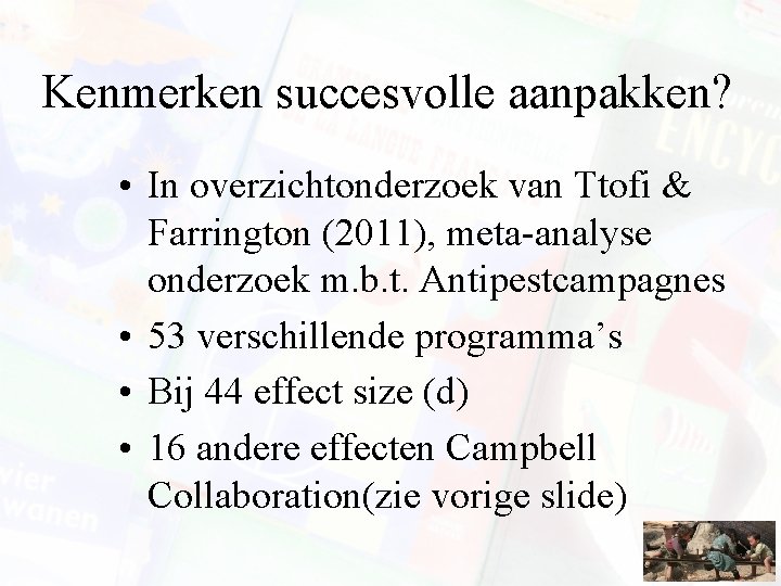 Kenmerken succesvolle aanpakken? • In overzichtonderzoek van Ttofi & Farrington (2011), meta-analyse onderzoek m.