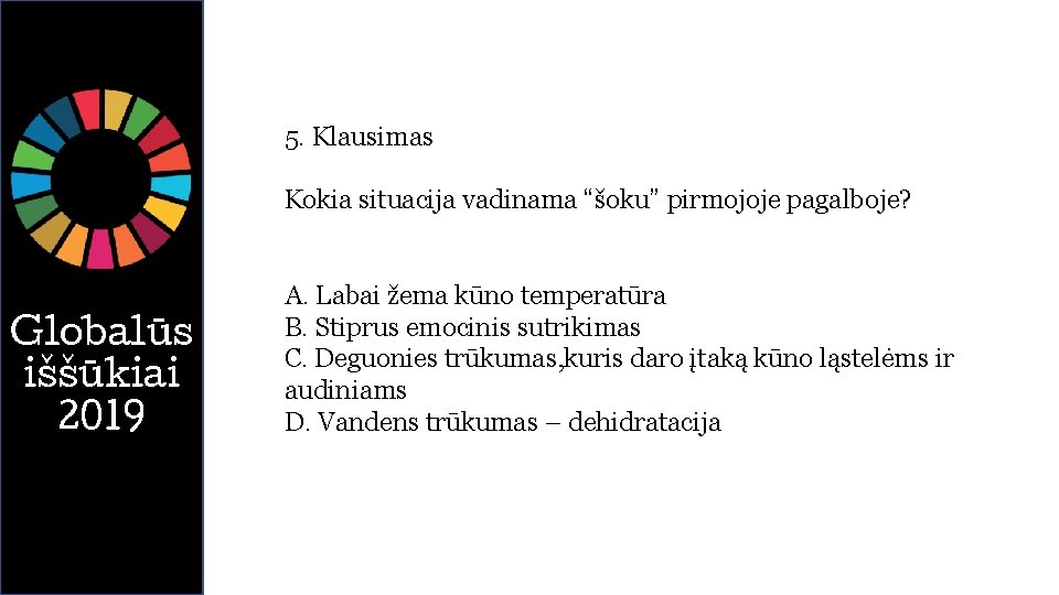 5. Klausimas Kokia situacija vadinama “šoku” pirmojoje pagalboje? Globalūs iššūkiai 2019 A. Labai žema