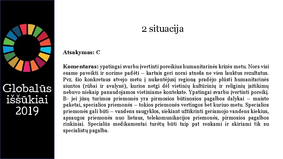 2 situacija Atsakymas: C Globalūs iššūkiai 2019 Komentaras: ypatingai svarbu įvertinti poreikius humanitarinės krizės