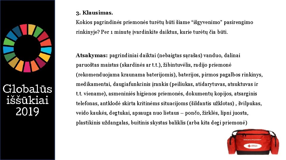 3. Klausimas. Kokios pagrindinės priemonės turėtų būti šiame “išgyvenimo” pasirengimo rinkinyje? Per 1 minutę