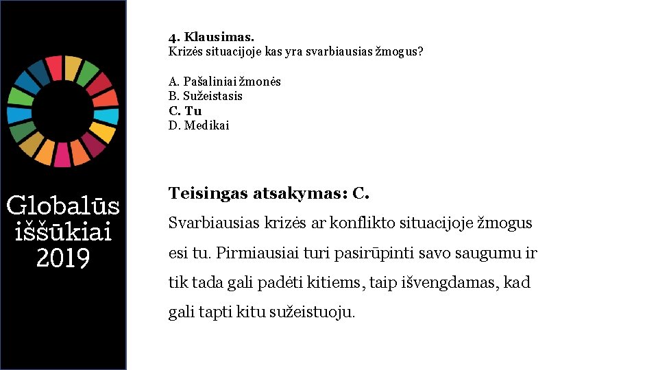 4. Klausimas. Krizės situacijoje kas yra svarbiausias žmogus? A. Pašaliniai žmonės B. Sužeistasis C.