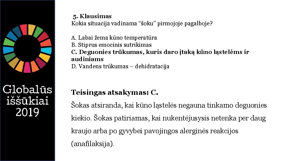 5. Klausimas Kokia situacija vadinama “šoku” pirmojoje pagalboje? A. Labai žema kūno temperatūra B.