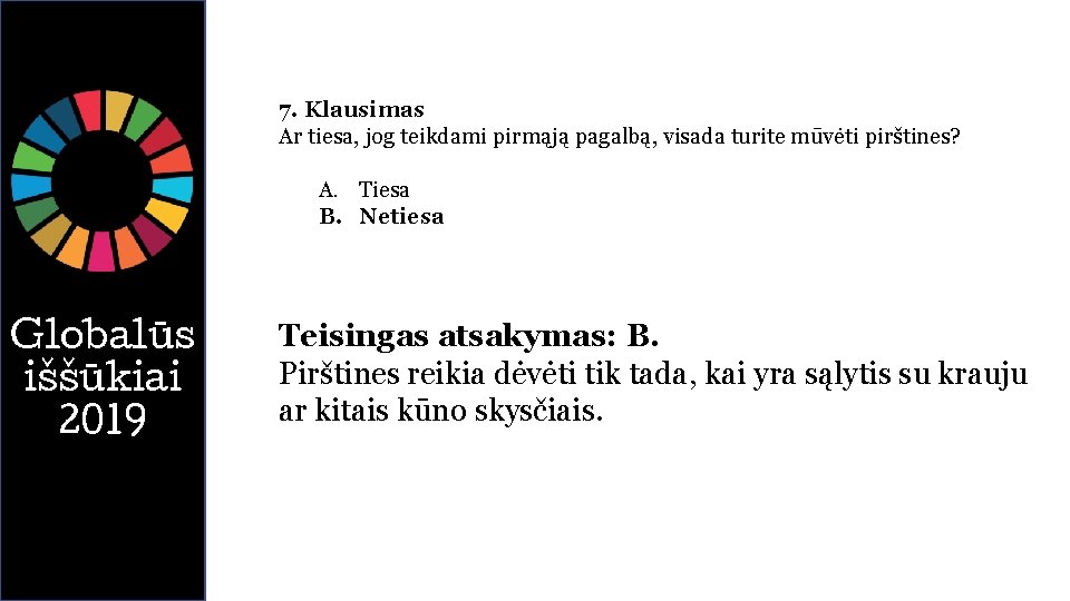 7. Klausimas Ar tiesa, jog teikdami pirmąją pagalbą, visada turite mūvėti pirštines? A. Tiesa