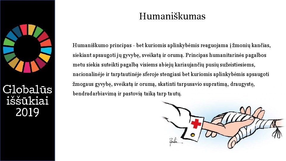 Humaniškumas Humaniškumo principas - bet kuriomis aplinkybėmis reaguojama į žmonių kančias, siekiant apsaugoti jų