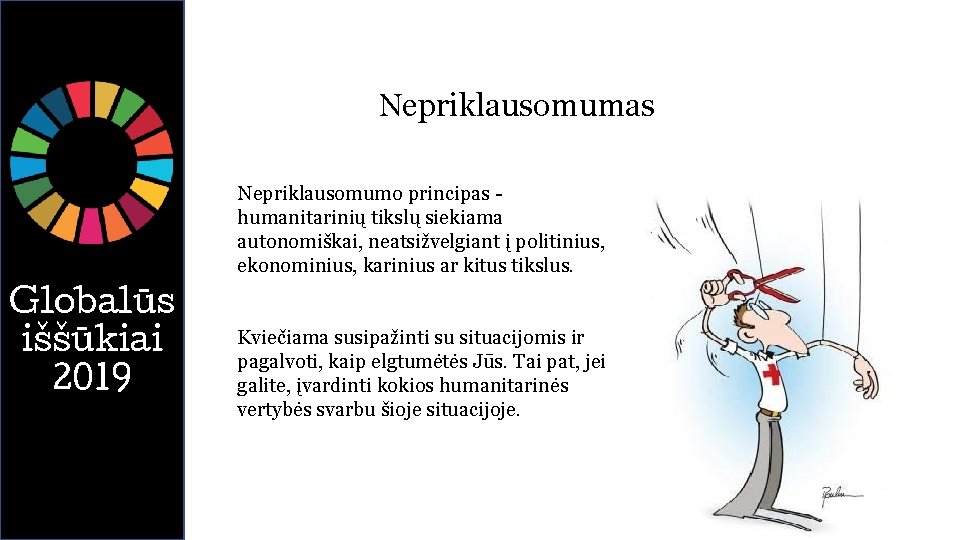 Nepriklausomumas Globalūs iššūkiai 2019 Nepriklausomumo principas humanitarinių tikslų siekiama autonomiškai, neatsižvelgiant į politinius, ekonominius,