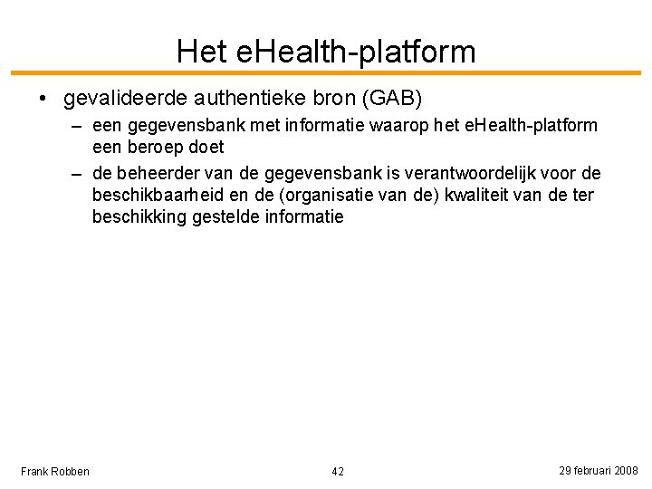 Het e. Health-platform • gevalideerde authentieke bron (GAB) – een gegevensbank met informatie waarop