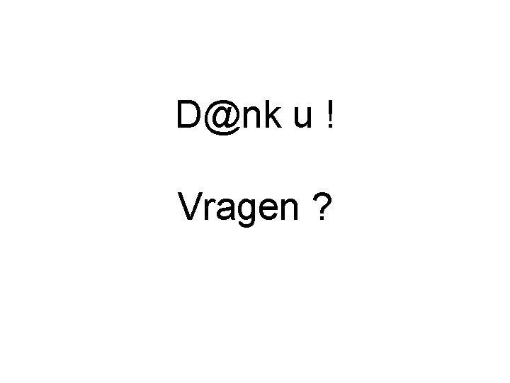 D@nk u ! Vragen ? 