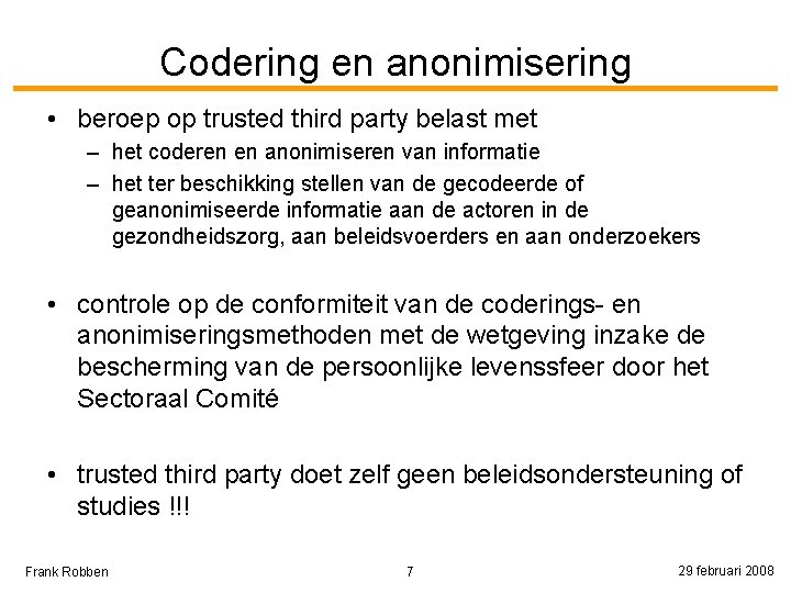 Codering en anonimisering • beroep op trusted third party belast met – het coderen