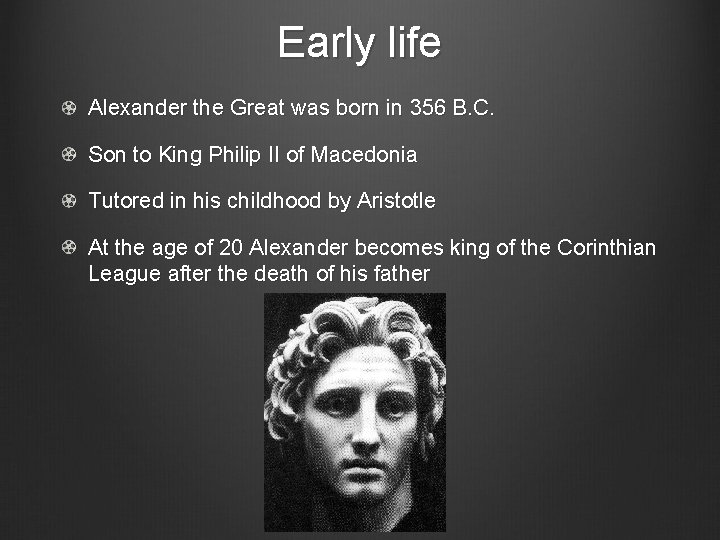 Early life Alexander the Great was born in 356 B. C. Son to King