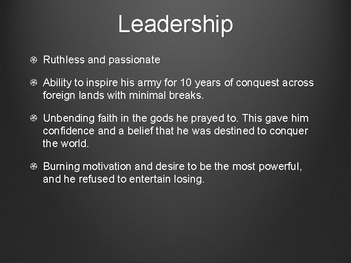 Leadership Ruthless and passionate Ability to inspire his army for 10 years of conquest