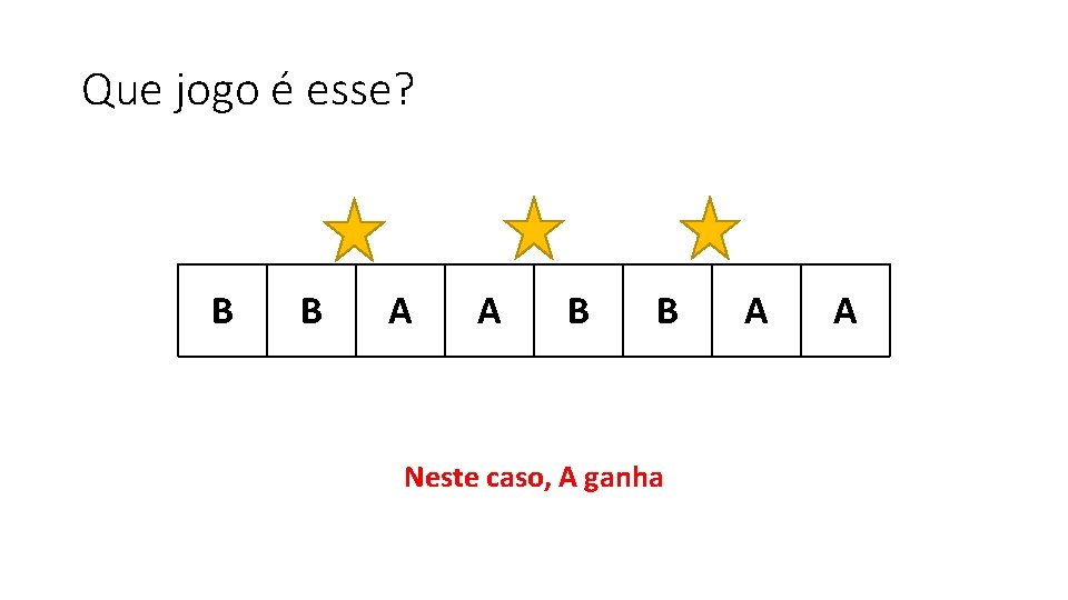 Que jogo é esse? B B A A B B Neste caso, A ganha