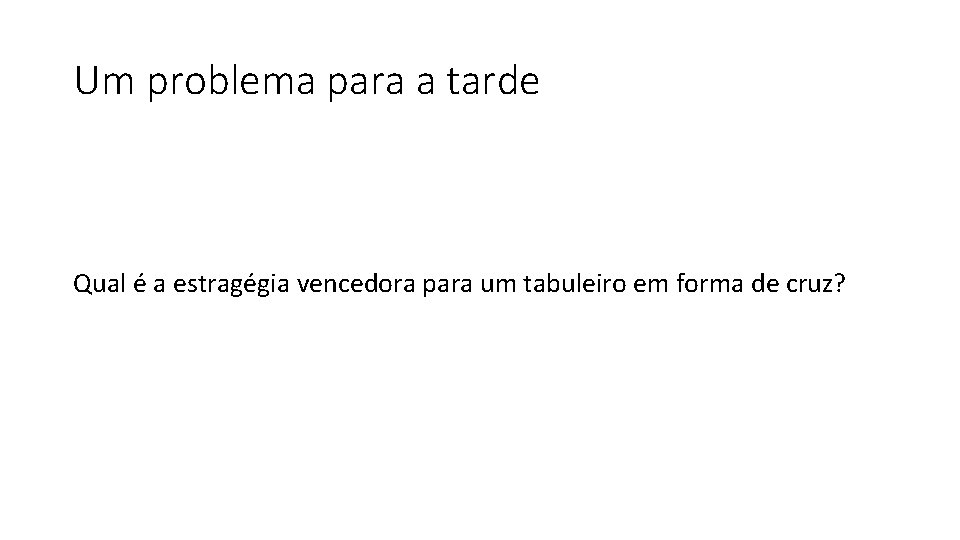 Um problema para a tarde Qual é a estragégia vencedora para um tabuleiro em
