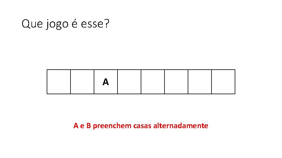 Que jogo é esse? A A e B preenchem casas alternadamente 