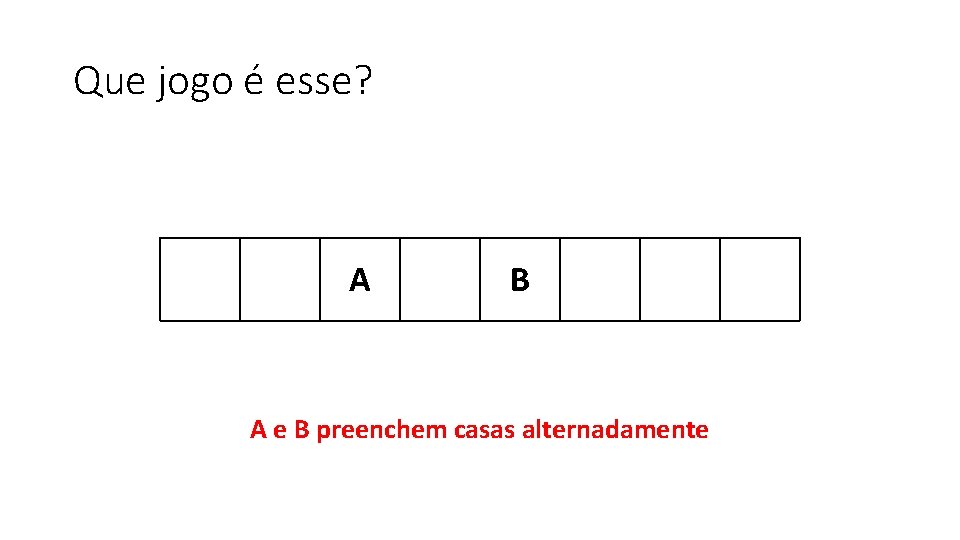 Que jogo é esse? A B A e B preenchem casas alternadamente 