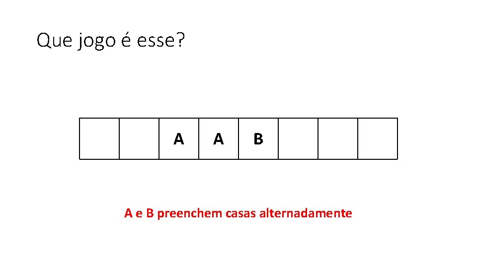 Que jogo é esse? A A B A e B preenchem casas alternadamente 