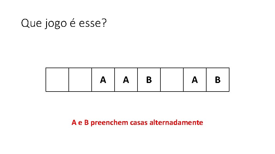 Que jogo é esse? A A B A A e B preenchem casas alternadamente