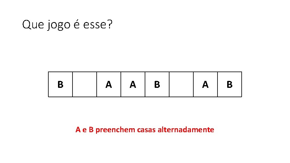 Que jogo é esse? B A A e B preenchem casas alternadamente B 