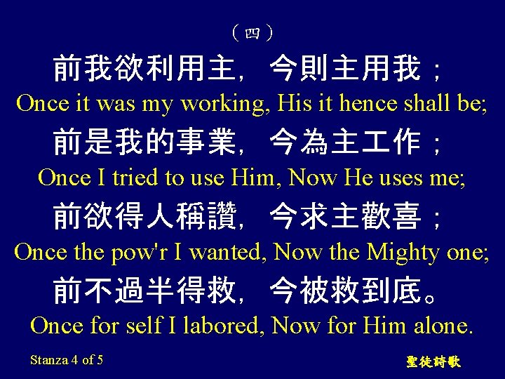 （四） 前我欲利用主，今則主用我； Once it was my working, His it hence shall be; 前是我的事業，今為主 作；