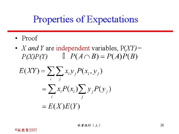 Properties of Expectations • Proof • X and Y are independent variables, P(XY)= P(X)P(Y)