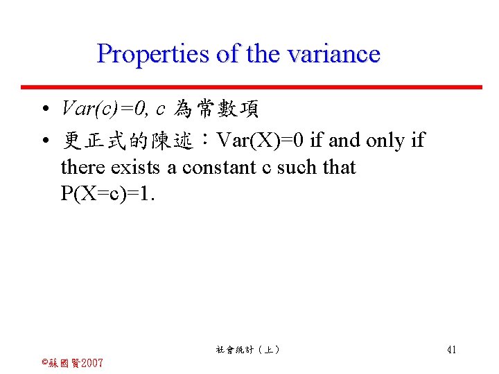 Properties of the variance • Var(c)=0, c 為常數項 • 更正式的陳述：Var(X)=0 if and only if