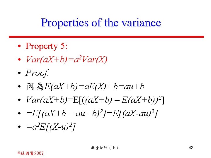 Properties of the variance • • Property 5: Var(a. X+b)=a 2 Var(X) Proof. 因為E(a.