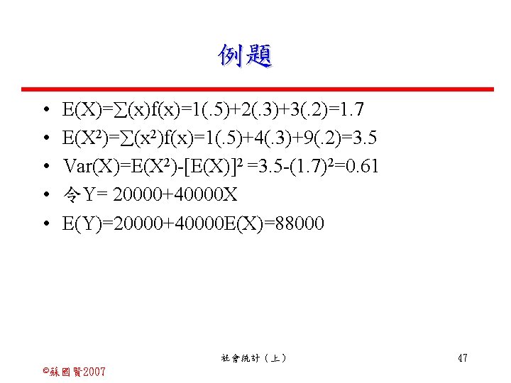 例題 • • • E(X)= (x)f(x)=1(. 5)+2(. 3)+3(. 2)=1. 7 E(X 2)= (x 2)f(x)=1(.